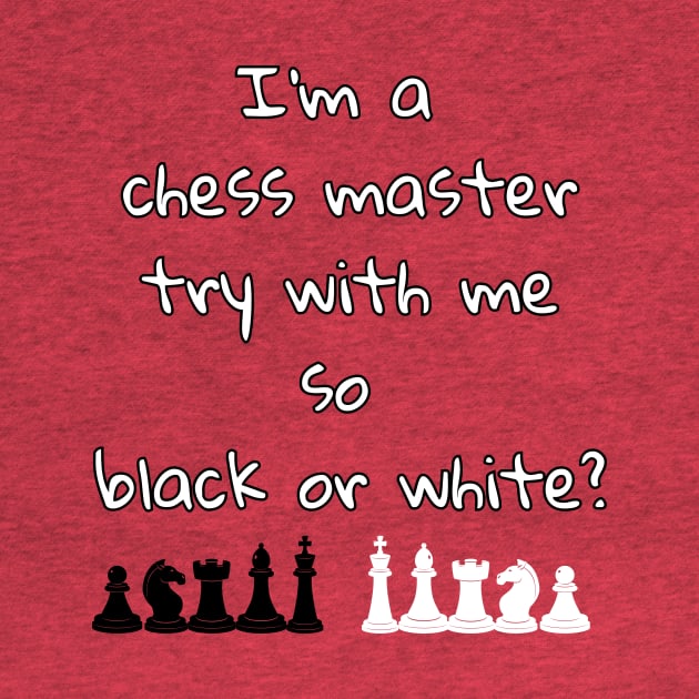 I'm a chess master try with me so black or white by DorothyPaw